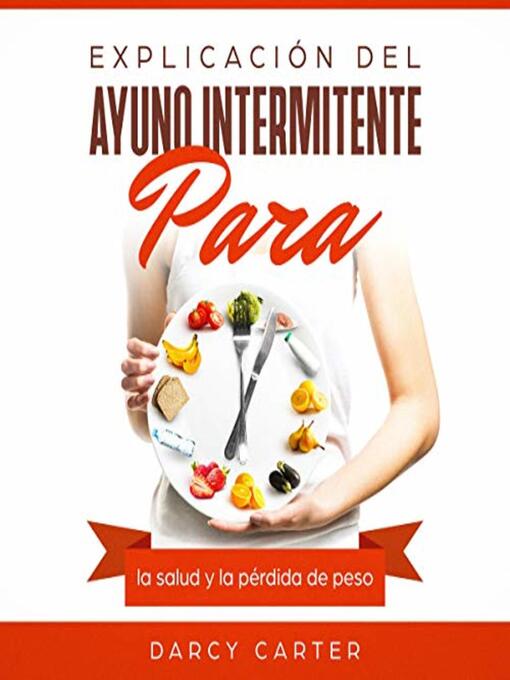 Title details for Explicación del ayuno intermitente para la salud y la pérdida de peso by Darcy Carter - Available